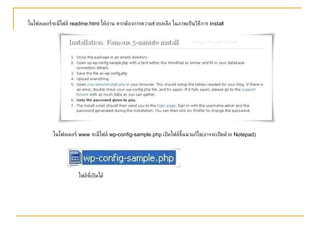   ในโฟลเดอร์จะมีไฟล์  readme.html  ให้อ่าน หากต้องการความช่วยเหลือ ในภาพเป็นวิธีการ  Install   ในโฟลเดอร์  www  จะมีไฟล์  wp-config-sample.php  เปิดไฟล์ขึ้นมาแก้ไข ( อาจจะเปิดด้วย  Notepad)   ไฟล์ที่เปิดได้ 