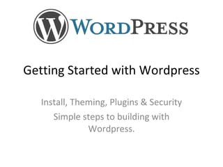 Getting Started with Wordpress Install, Theming, Plugins & Security Simple steps to building with Wordpress. Presented by Tony Zeoli Founder, Digital Strategy Works http://www.digitalstrategyworks.com 