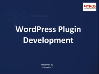 WordPress Plugin Development Presented By Thirupathi.J 