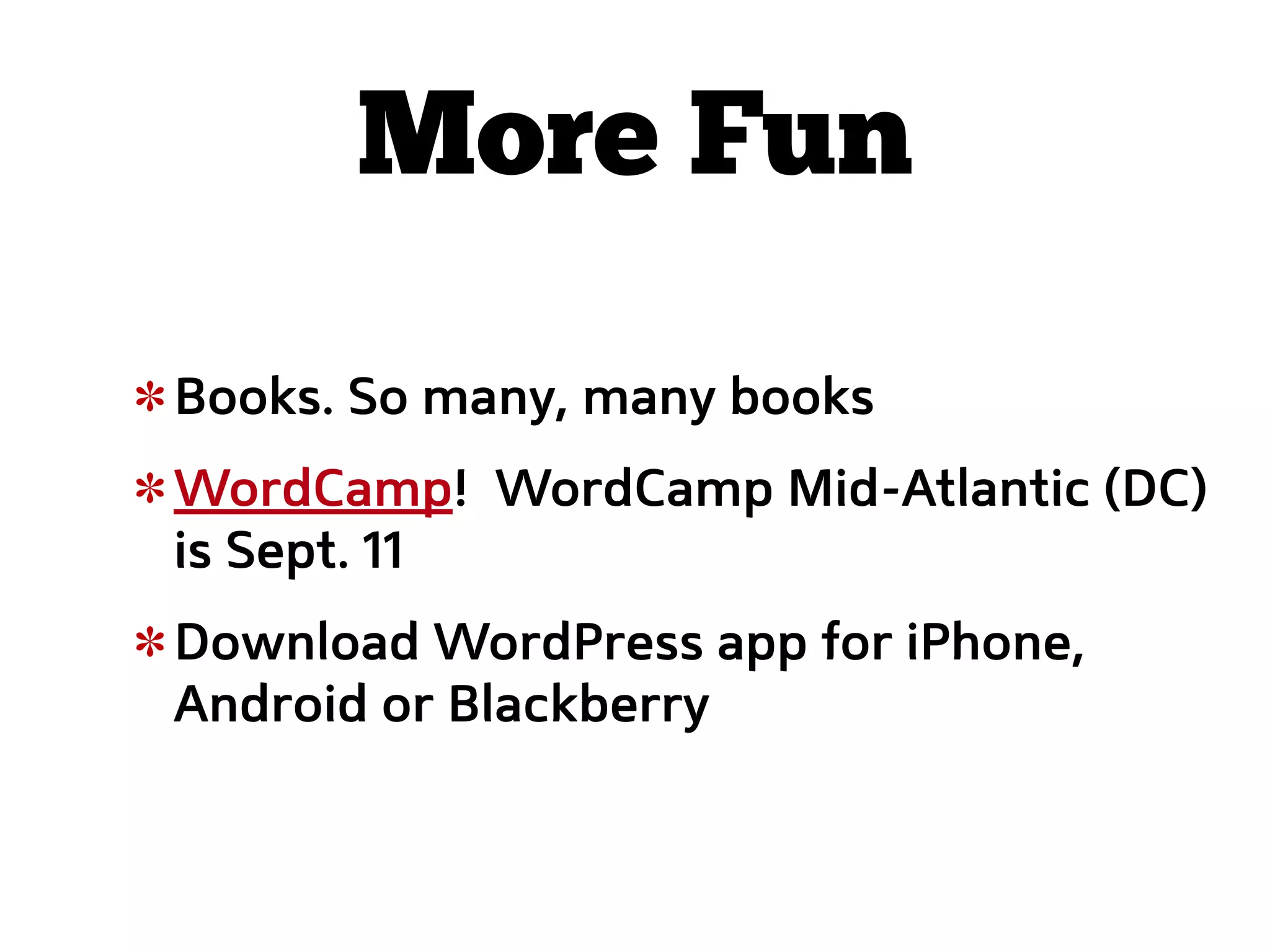 More Fun

Books. So many, many books
WordCamp! WordCamp Mid-Atlantic (DC)
is Sept. 11
Download WordPress app for iPhone,
Android or Blackberry
 