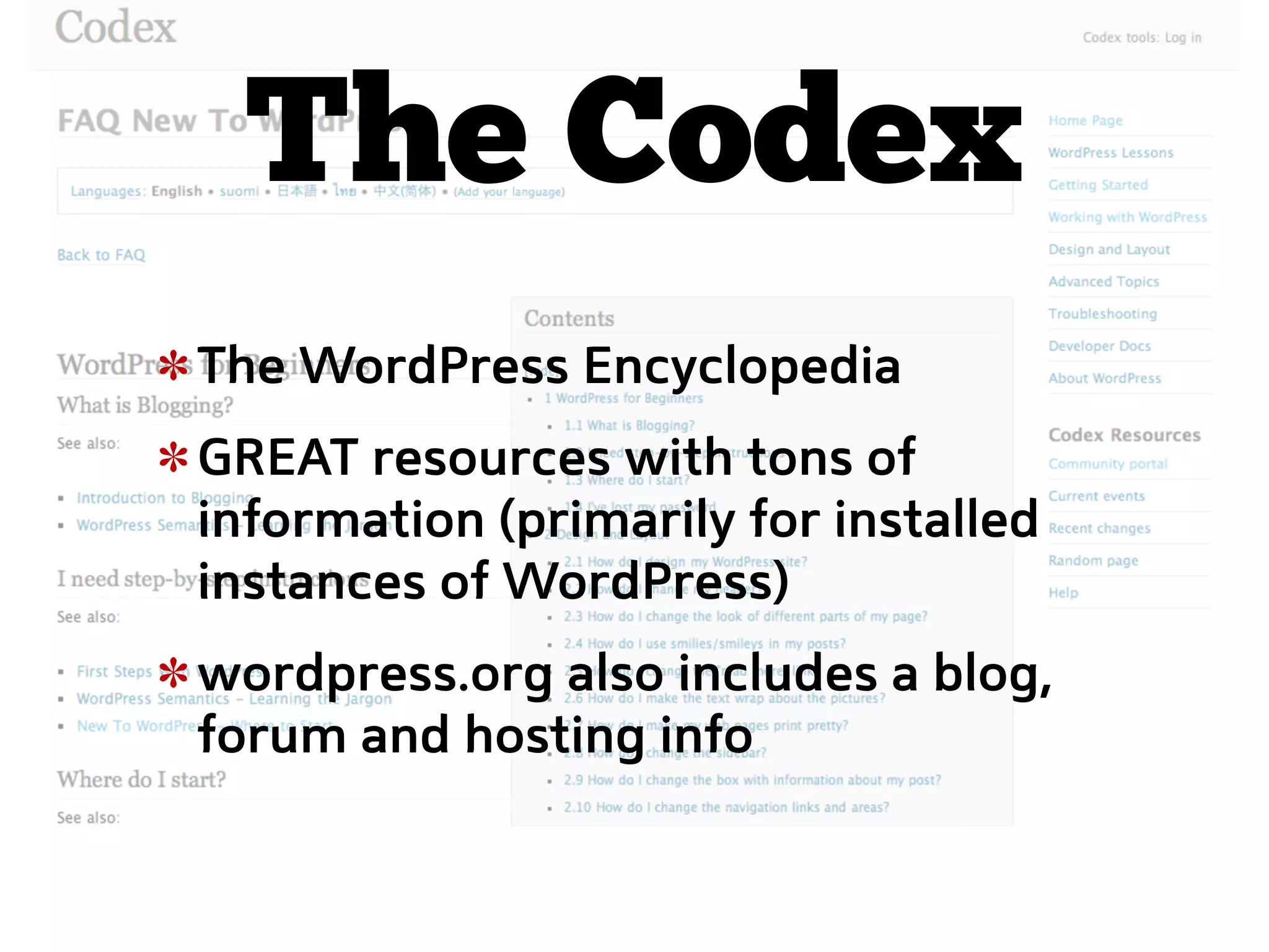 The Codex
The WordPress Encyclopedia
GREAT resources with tons of
information (primarily for installed
instances of WordPress)
wordpress.org also includes a blog,
forum and hosting info
 
