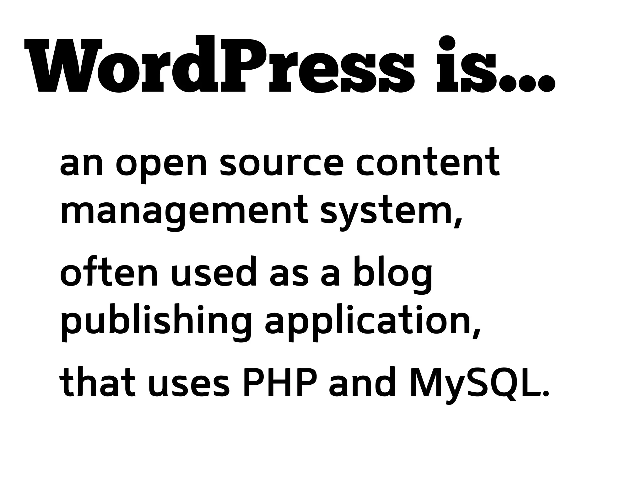 WordPress is...
an open source content
management system,
often used as a blog
publishing application,
that uses PHP and MySQL.
 