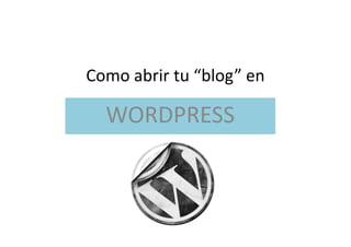 Como abrir tu “blog” en

  WORDPRESS
 
