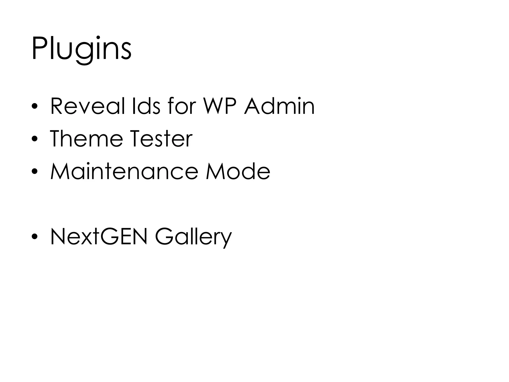 Plugins
• Reveal Ids for WP Admin
• Theme Tester
• Maintenance Mode
• NextGEN Gallery
 