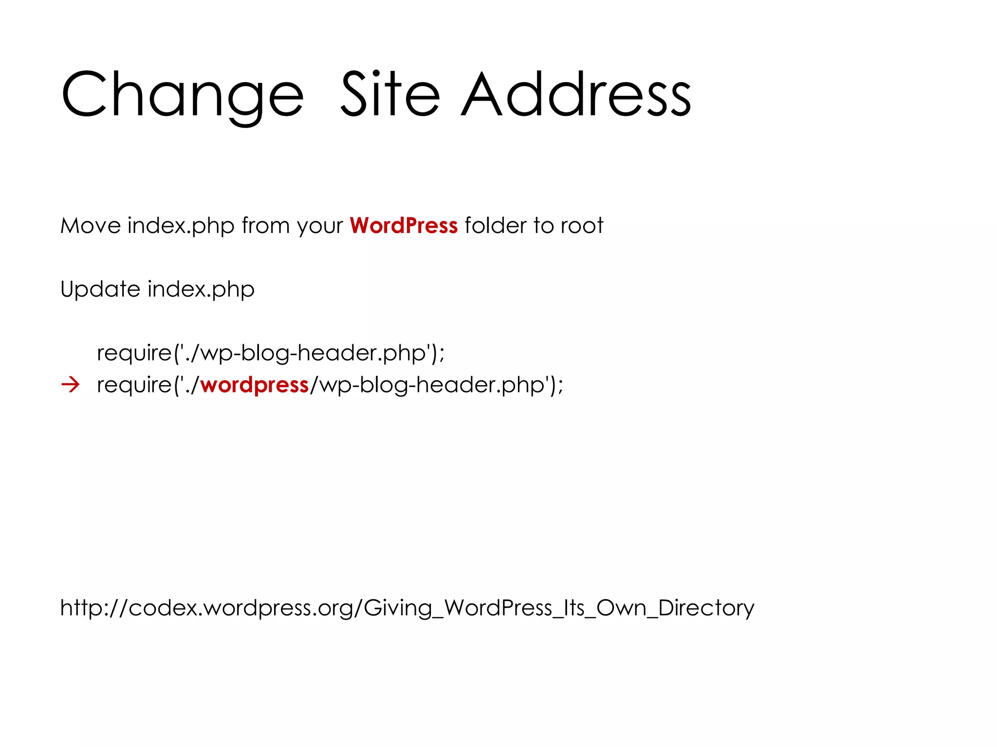Change Site Address
Move index.php from your WordPress folder to root
Update index.php
require('./wp-blog-header.php');
 require('./wordpress/wp-blog-header.php');
http://codex.wordpress.org/Giving_WordPress_Its_Own_Directory
 