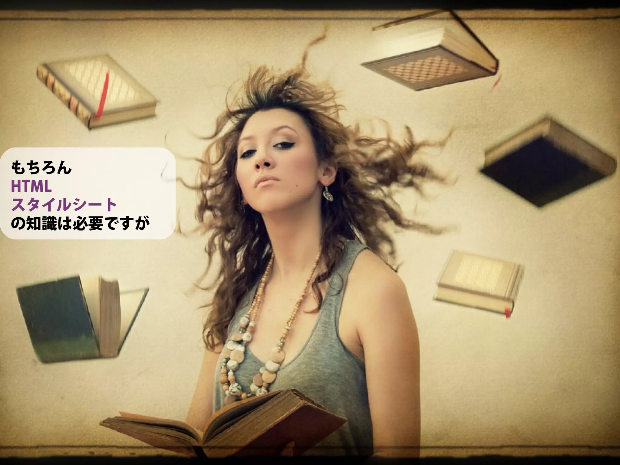 もちろん
HTML
スタイルシート
の知識は必要ですが
 