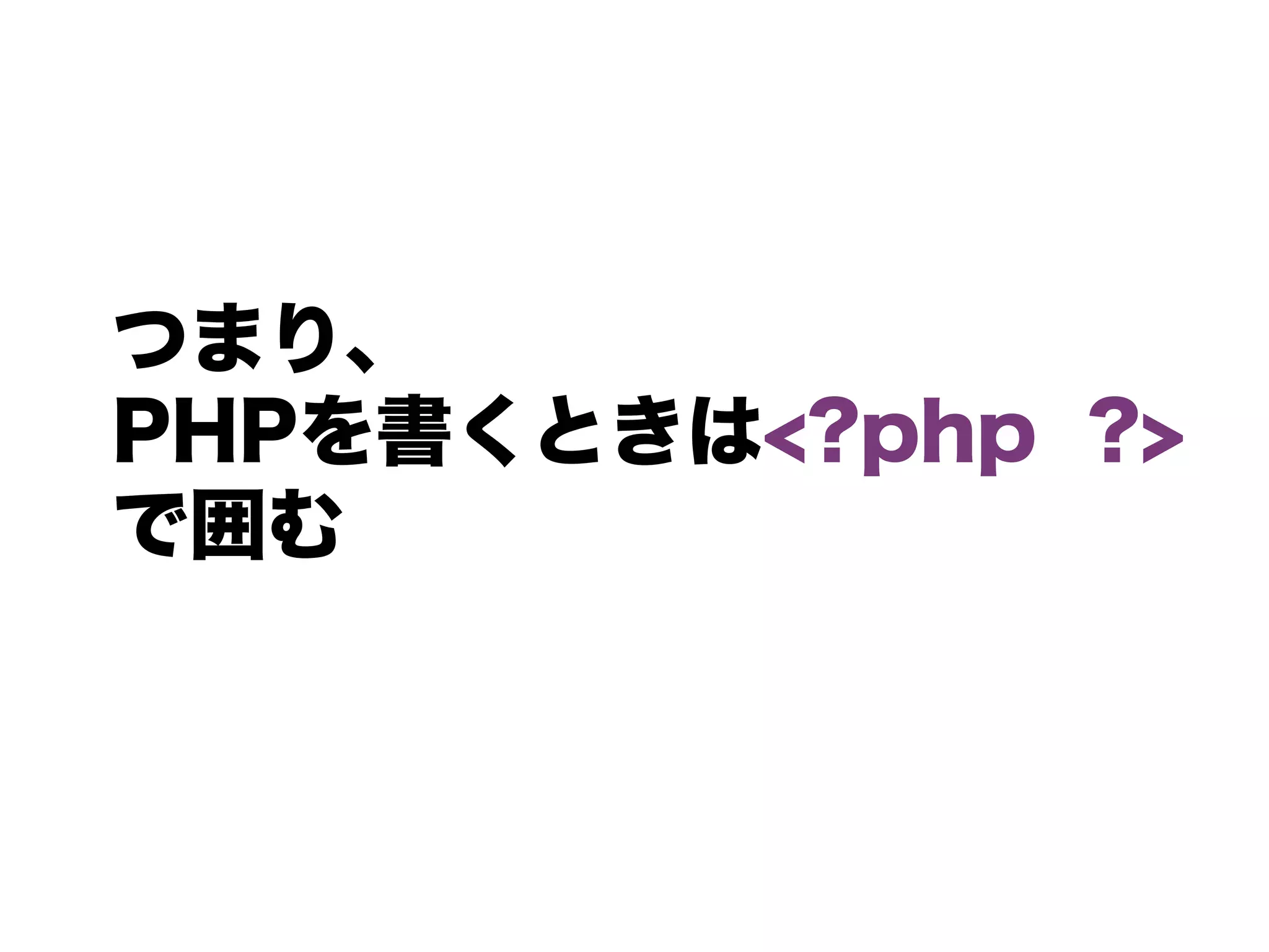 つまり、
PHPを書くときは<?php ?>
で囲む
 
