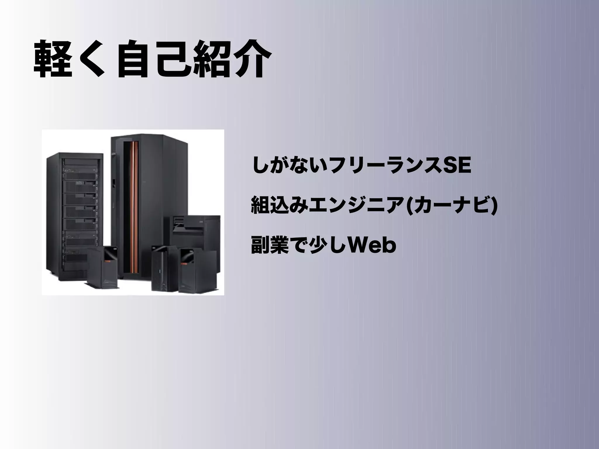 軽く自己紹介

     しがないフリーランスSE

     組込みエンジニア(カーナビ)

     副業で少しWeb
 