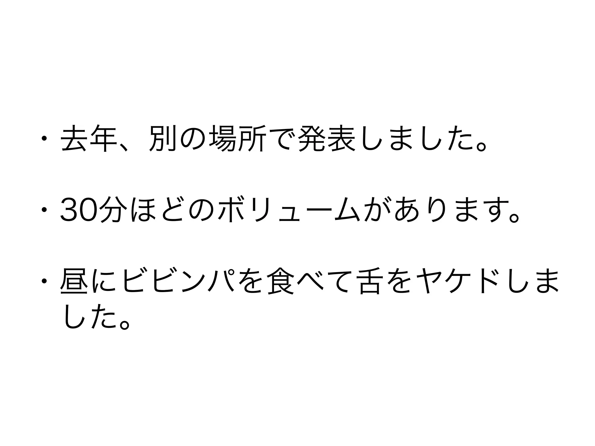 ・去年、別の場所で発表しました。

・30分ほどのボリュームがあります。

・昼にビビンパを食べて舌をヤケドしま
 した。
 