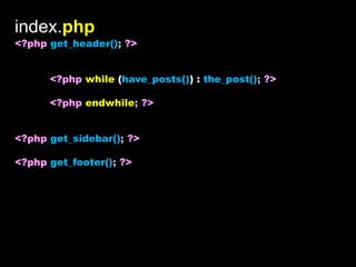 index.php
<?php get_header(); ?>


      <?php while (have_posts()) : the_post(); ?>

      <?php endwhile; ?>


<?php get_sidebar(); ?>

<?php get_footer(); ?>
 