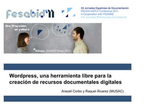 Wordpress, una herramienta libre para la
creación de recursos documentales digitales
                   Araceli Corbo y Raquel Álvarez (MUSAC)
 