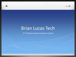 Brian Lucas Tech ITT Technical Institute CapStone Project 