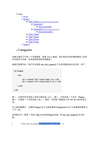 在默认情况下只有一个页面链接，就是 About 链接。我在我的本地的博客增加了很多
多页面和子页面，这样我就有四级页面链接。

查看页面源代码，我们可以看到 wp_list_pages() 产生的完整结构以及代码，如下：




第一，它把所有东西放入列表元素标签（LI），第二，它给列表一个名字，Pages。
第三，它增加一个无序列表（UL）。第四，它把每个链接放入到 <li> 和 </li>标签之
间。

在上面的截图中，注意到“Pages”这个列表标题和“Categories”这个分类链接标题的大
小不一样。

如何使它们一致呢？ 添加 ‘title_li=<h2>Pages</h2>’ 到 wp_list_pages() 作为参
数。
 