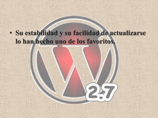 • Su estabilidad y su facilidad de actualizarse
  lo han hecho uno de los favoritos.
 