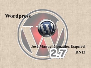 Wordpress




            José Manuel González Esquivel
                                   DN13
 