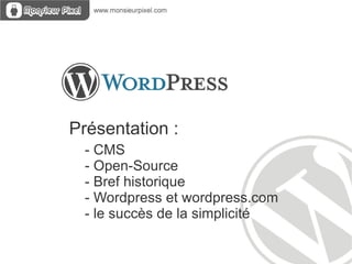 - CMS - Open-Source - Bref historique - Wordpress et wordpress.com - le succès de la simplicité Présentation : 