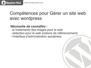 Wordpress, sous le capot : Les extensions  Les extensions permettent  d'ajouter des fonctionnalités au site (dans l'interface d'administration et ou le site public) 