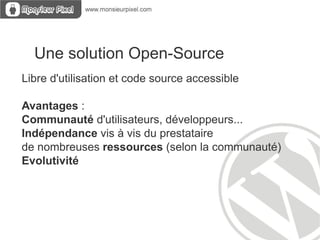 Une solution Open-Source Libre d'utilisation et code source accessible  Avantages  : Communauté  d'utilisateurs, développeurs... 