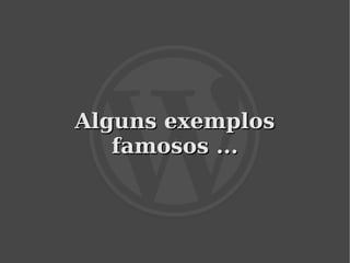 Alguns exemplos
       famosos ...



            
 
