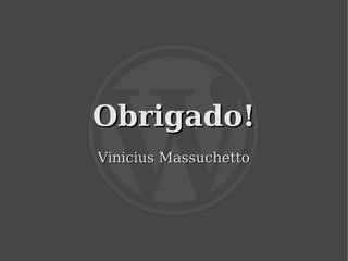 Obrigado!
    Vinicius Massuchetto




              
 
