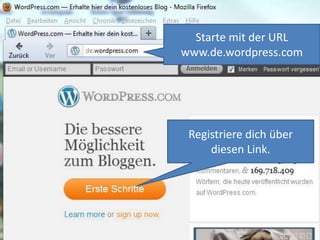 Starte mit der URL
www.de.wordpress.com




 Registriere dich über
     diesen Link.
 