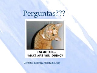 Perguntas???




Contato: gisa@agarthastudio.com
 