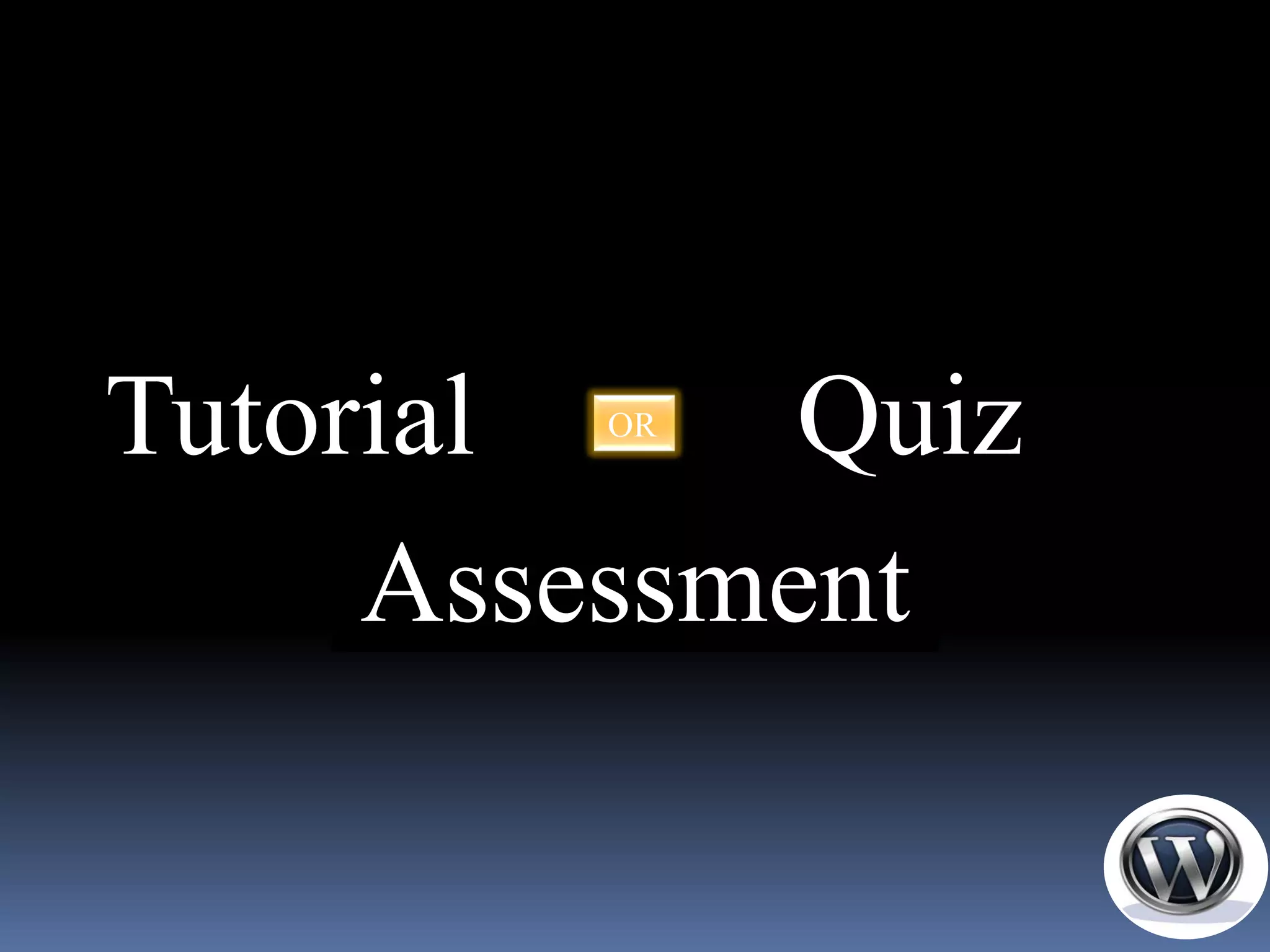 Tutorial OR  Quiz
     Assessment
 