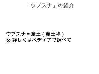 「ウブスナ」の紹介




ウブスナ＝産土（産土神）
※ 詳しくはペディアで調べて
 