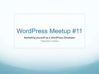 WordPress Meetup #11
  Marketting yourself as a WordPress Developer
                Yalamber Subba
 