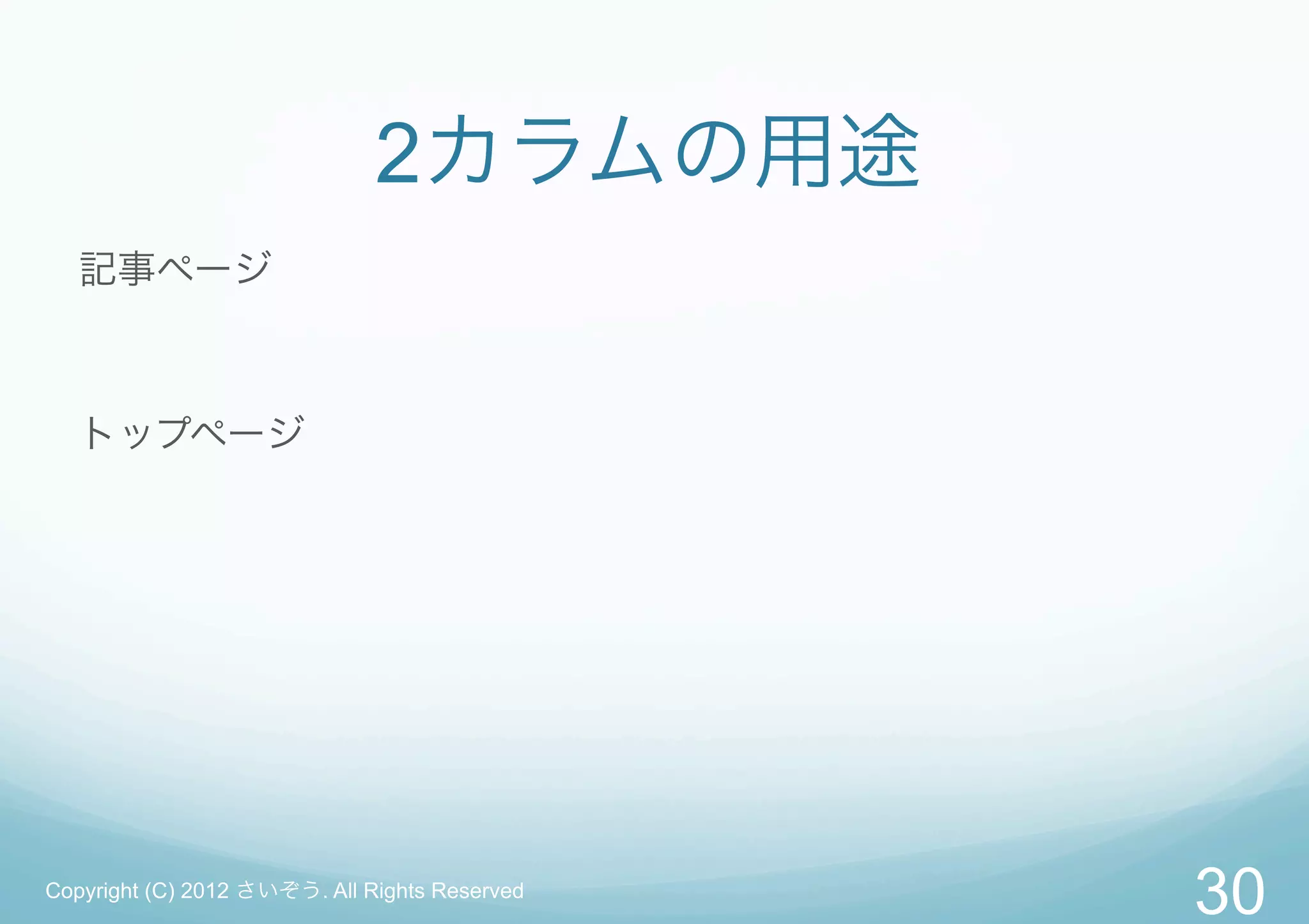 2カラムの用途
   記事ページ



   トップページ




Copyright (C) 2012 さいぞう. All Rights Reserved
                                               30
 