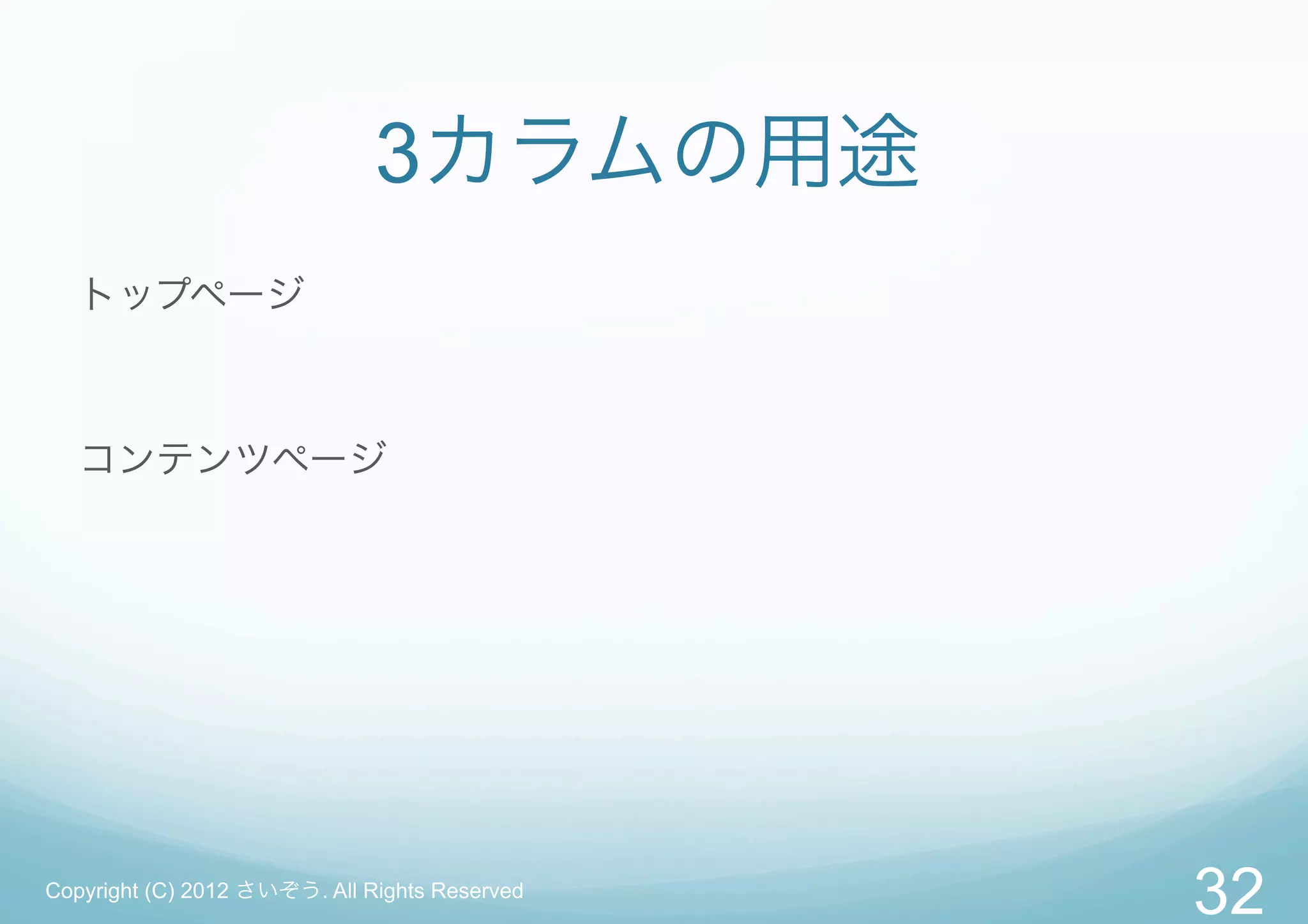 3カラムの用途
   トップページ



   コンテンツページ




Copyright (C) 2012 さいぞう. All Rights Reserved
                                               32
 