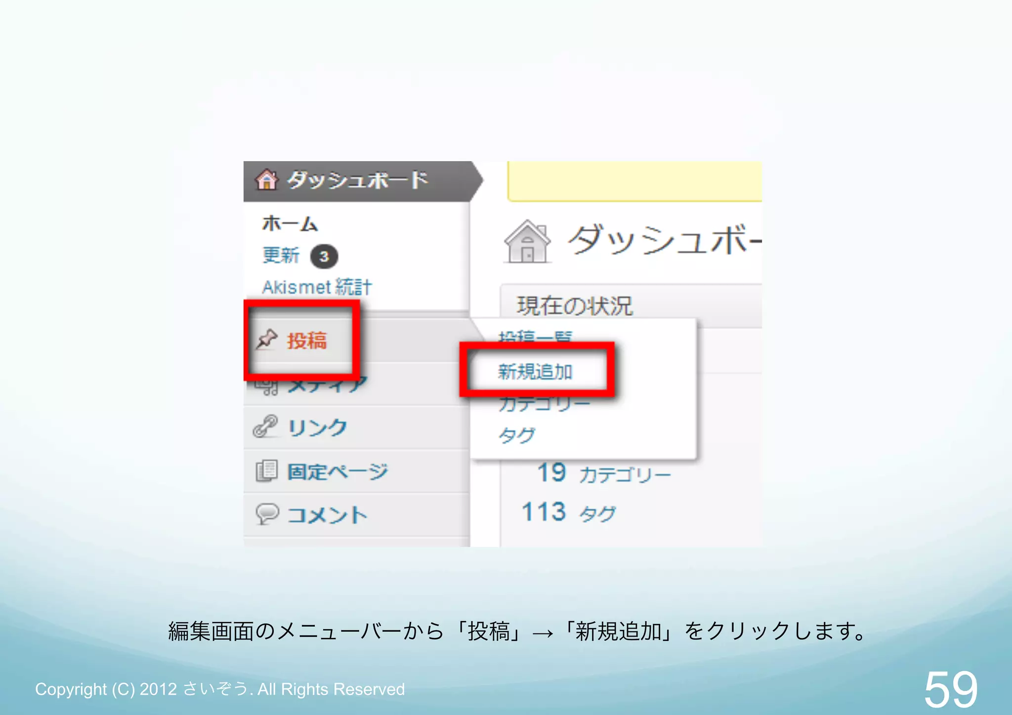 編集画面のメニューバーから「投稿」→「新規追加」をクリックします。

Copyright (C) 2012 さいぞう. All Rights Reserved
                                                   59
 