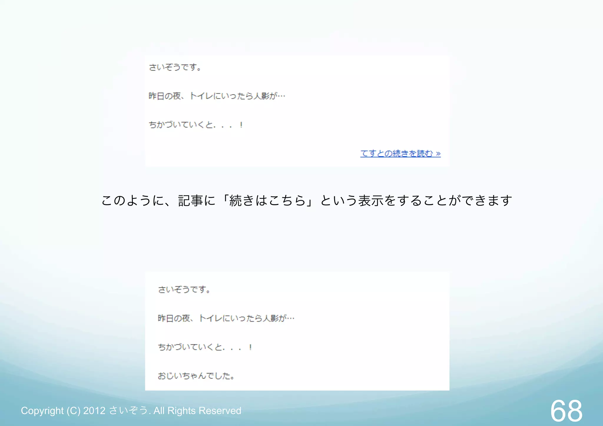 このように、記事に「続きはこちら」という表示をすることができます




Copyright (C) 2012 さいぞう. All Rights Reserved
                                                  68
 