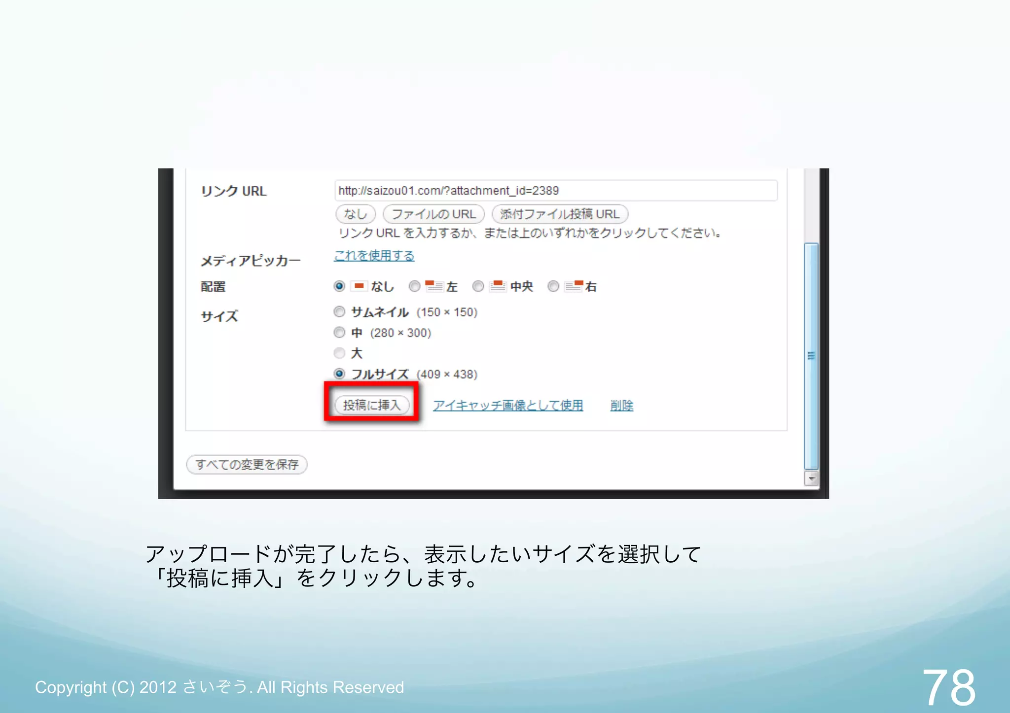 アップロードが完了したら、表示したいサイズを選択して
             「投稿に挿入」をクリックします。



Copyright (C) 2012 さいぞう. All Rights Reserved
                                               78
 