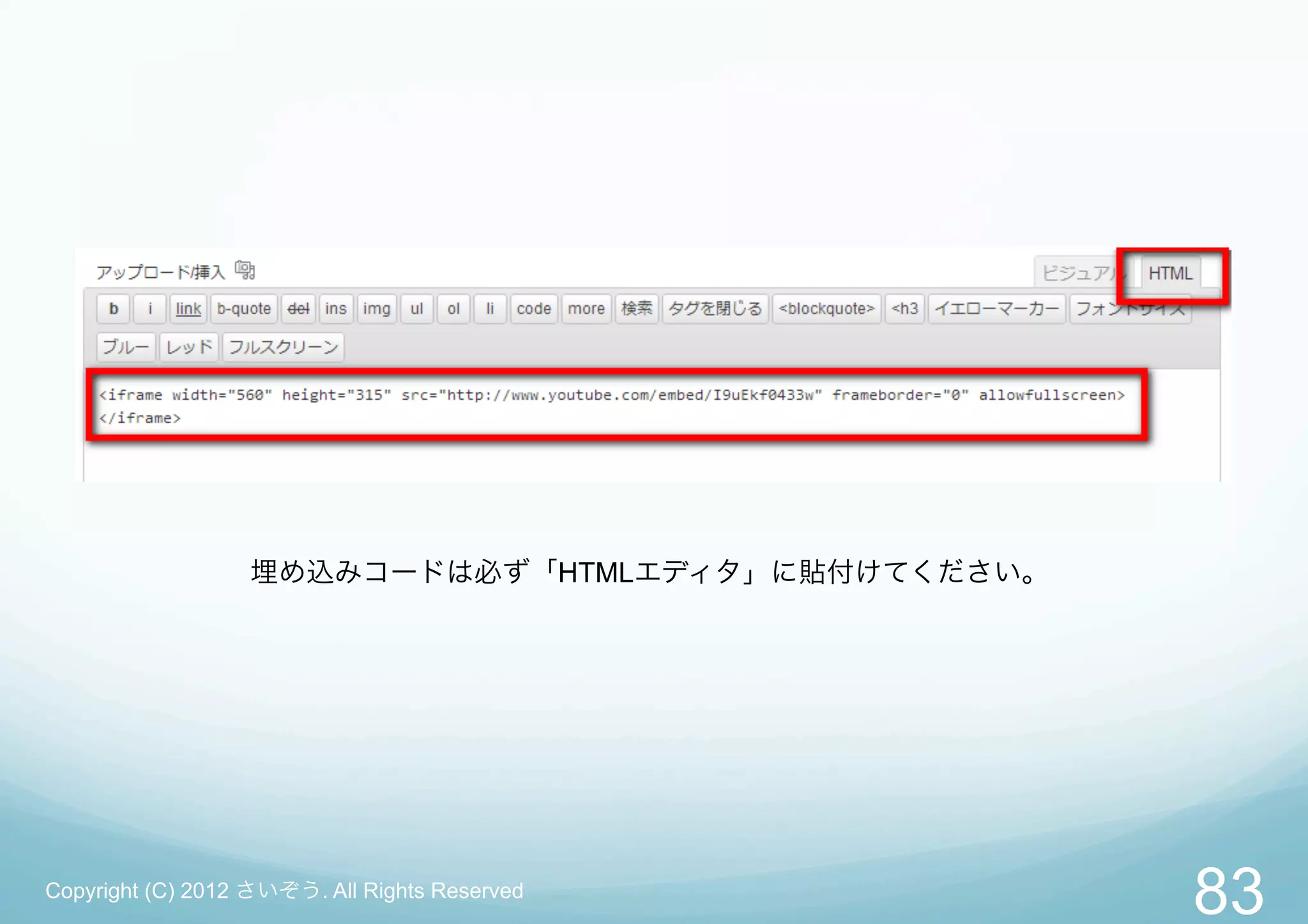 埋め込みコードは必ず「HTMLエディタ」に貼付けてください。




Copyright (C) 2012 さいぞう. All Rights Reserved
                                                   83
 