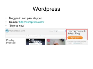Wordpress Bloggen in een paar stappen Ga naar  http://wordpress.com/ ‘ Sign up now’ 
