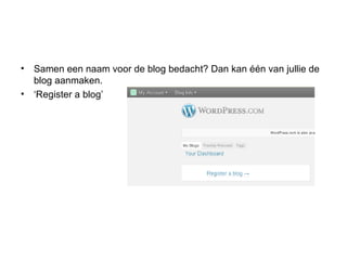 Samen een naam voor de blog bedacht? Dan kan één van jullie de blog aanmaken. ‘ Register a blog’ 