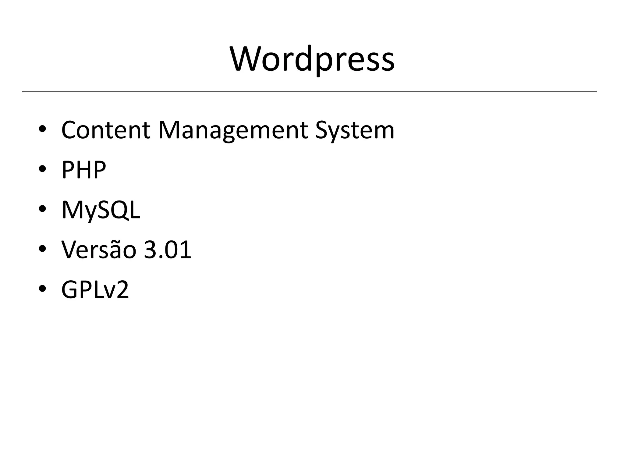 Wordpress
• Content Management System
• PHP
• MySQL
• Versão 3.01
• GPLv2
 