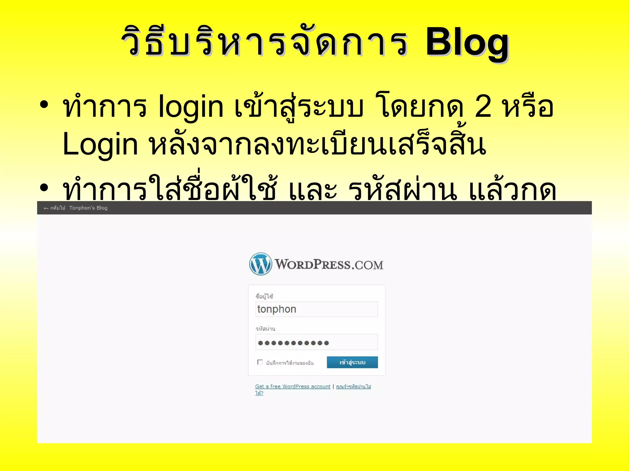 วิธ ีบ ริห ารจัด การ Blog
• ทำาการ login เข้าสูระบบ โดยกด 2 หรือ
                       ่
  Login หลังจากลงทะเบียนเสร็จสิ้น
• ทำาการใส่ชื่อผู้ใช้ และ รหัสผ่าน แล้วกด
  ปุม “เข้าสูระบบ”
    ่        ่
 