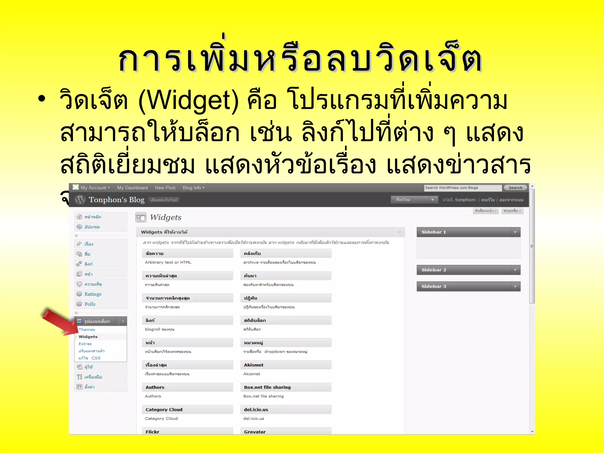 การเพิ่ม หรือ ลบวิด เจ็ต
• วิดเจ็ต (Widget) คือ โปรแกรมที่เพิ่มความ
  สามารถให้บล็อก เช่น ลิงก์ไปที่ต่าง ๆ แสดง
  สถิติเยี่ยมชม แสดงหัวข้อเรื่อง แสดงข่าวสาร
  จาก twitter เป็นต้น
 
