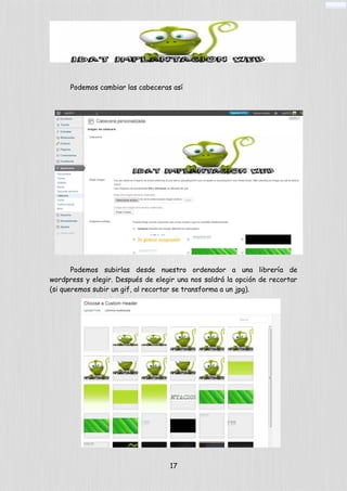 Podemos cambiar las cabeceras así
Podemos subirlas desde nuestro ordenador a una librería de
wordpress y elegir. Después de elegir una nos saldrá la opción de recortar
(si queremos subir un gif, al recortar se transforma a un jpg).
17
 