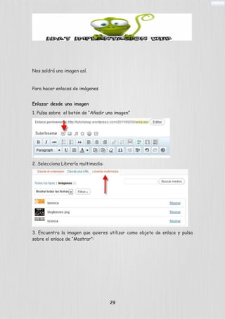 Nos saldrá una imagen así.
Para hacer enlaces de imágenes
Enlazar desde una imagen
1. Pulsa sobre el botón de “Añadir una imagen”
2. Selecciona Librería multimedia:
3. Encuentra la imagen que quieres utilizar como objeto de enlace y pulsa
sobre el enlace de “Mostrar”:
29
 
