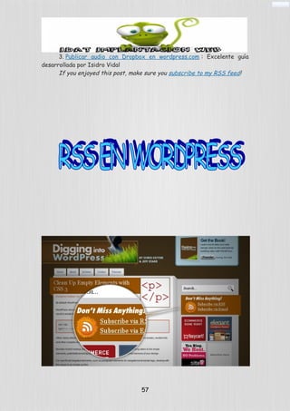 3. Publicar audio con Dropbox en wordpress.com : Excelente guía
desarrollada por Isidro Vidal
If you enjoyed this post, make sure you subscribe to my RSS feed!
57
 