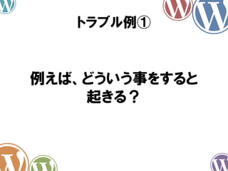 例えば、どういう事をすると
起きる？
トラブル例①
 