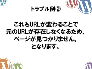 これもURLが変わることで
元のURLが存在しなくなるため、
ページが見つかりません。
となります。
トラブル例②
 