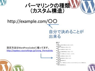パーマリンクの種類
（カスタム構造）
http://example.com/○○
自分で決めることが
出来る
設定方法はWordPressCodexに載ってます。
http://wpdocs.sourceforge.jp/Using_Permalinks
 