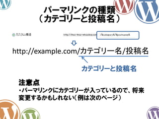 パーマリンクの種類
（カテゴリーと投稿名）
http://example.com/カテゴリー名/投稿名
カテゴリーと投稿名
注意点
・パーマリンクにカテゴリーが入っているので、将来
変更するかもしれない（例は次のページ）
 