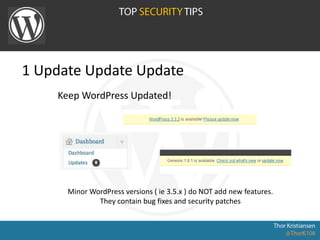 1 Update Update Update
Keep WordPress Updated!
Minor WordPress versions ( ie 3.5.x ) do NOT add new features.
They contain bug fixes and security patches
 