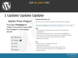 1 Update Update Update
Update Those Plugins!
The plugin Changelog tab
makes it very easy to view what
has changed in a new plugin
version
 