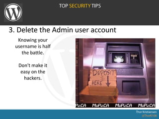 3. Delete the Admin user account
Knowing your
username is half
the battle.
Don't make it
easy on the
hackers.
 